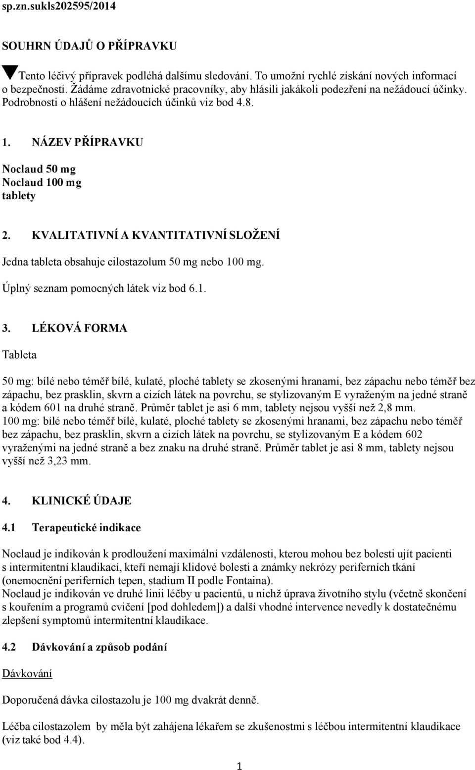 KVALITATIVNÍ A KVANTITATIVNÍ SLOŽENÍ Jedna tableta obsahuje cilostazolum 50 mg nebo 100 mg. Úplný seznam pomocných látek viz bod 6.1. 3.