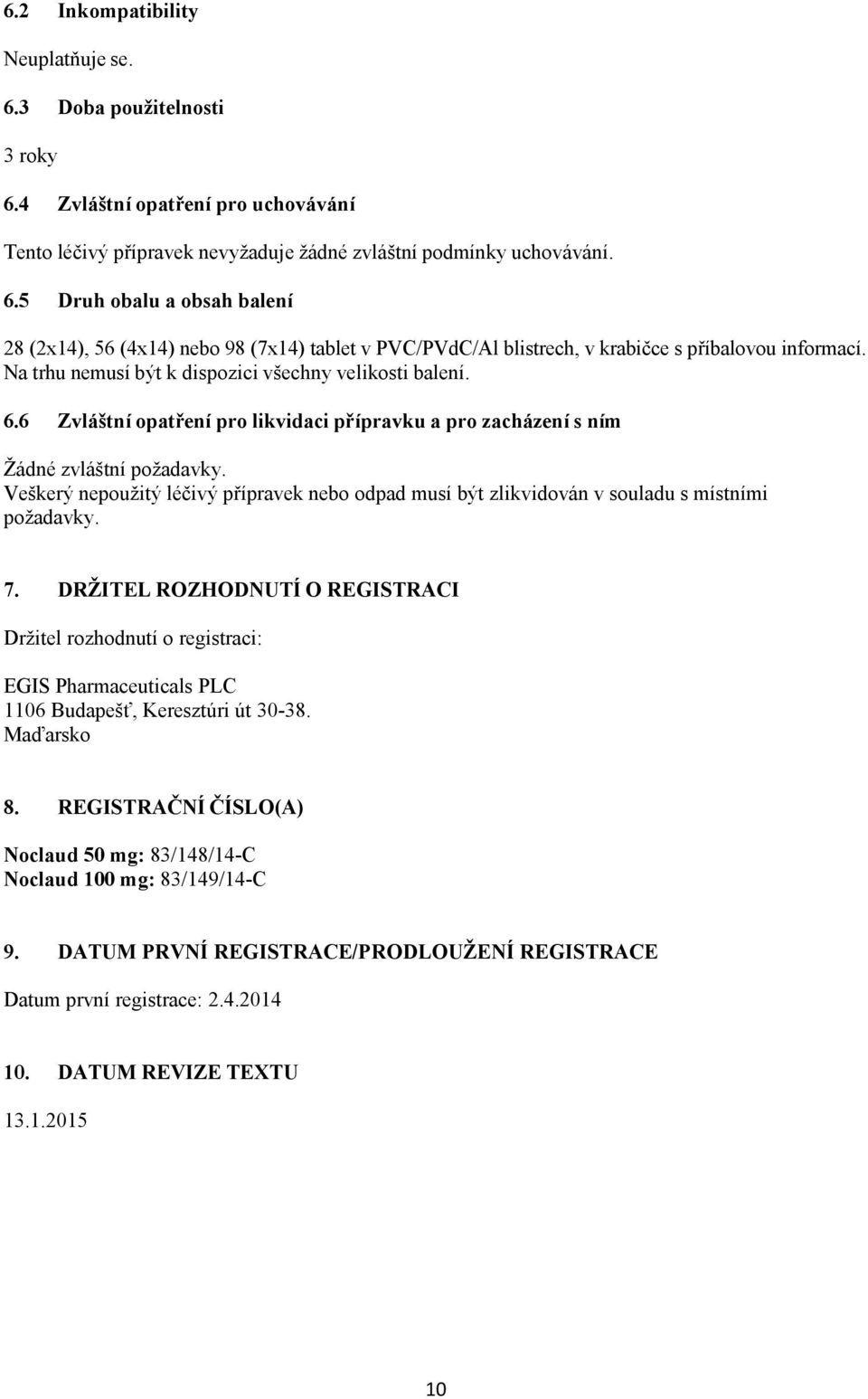 Veškerý nepoužitý léčivý přípravek nebo odpad musí být zlikvidován v souladu s místními požadavky. 7.