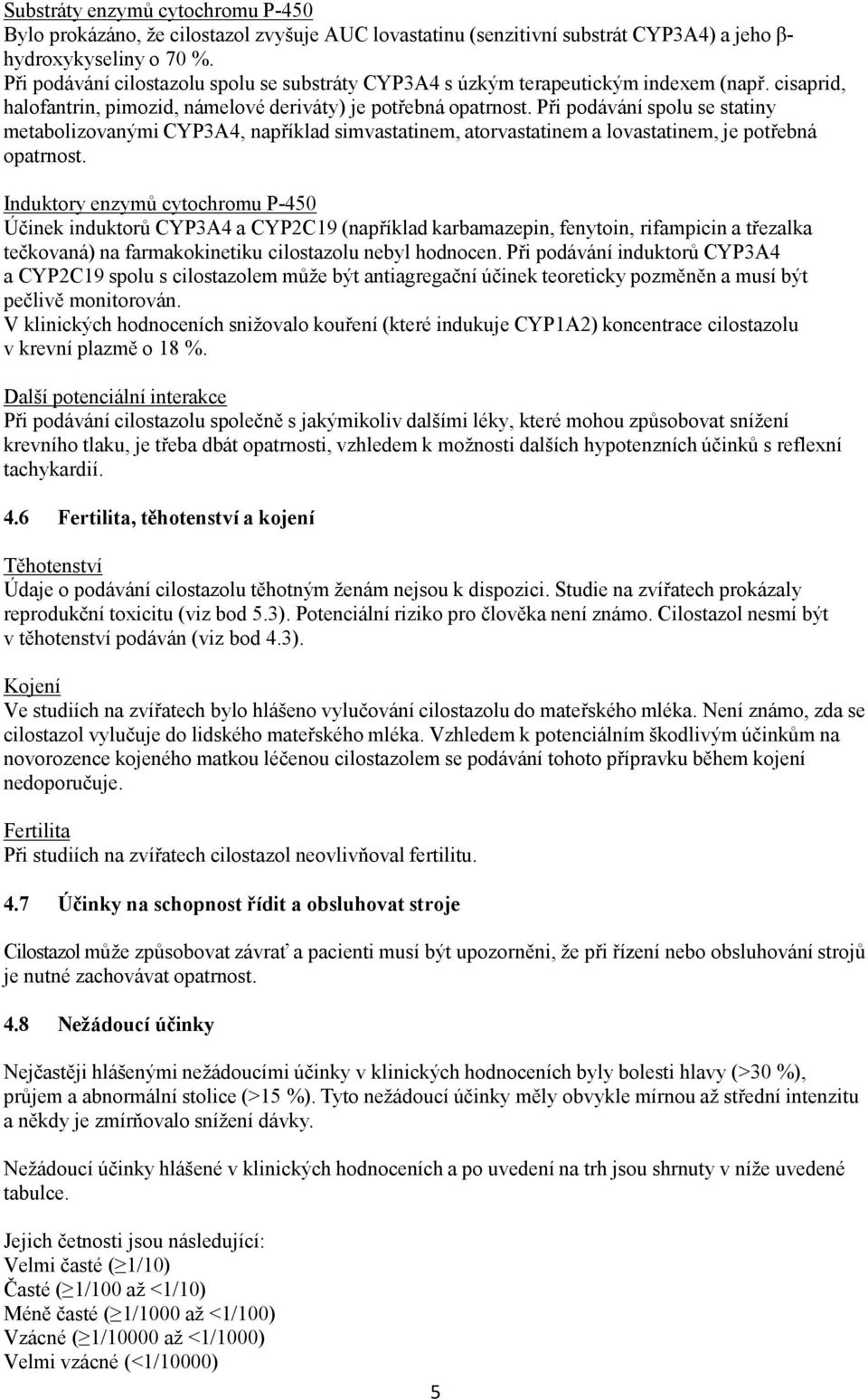 Při podávání spolu se statiny metabolizovanými CYP3A4, například simvastatinem, atorvastatinem a lovastatinem, je potřebná opatrnost.