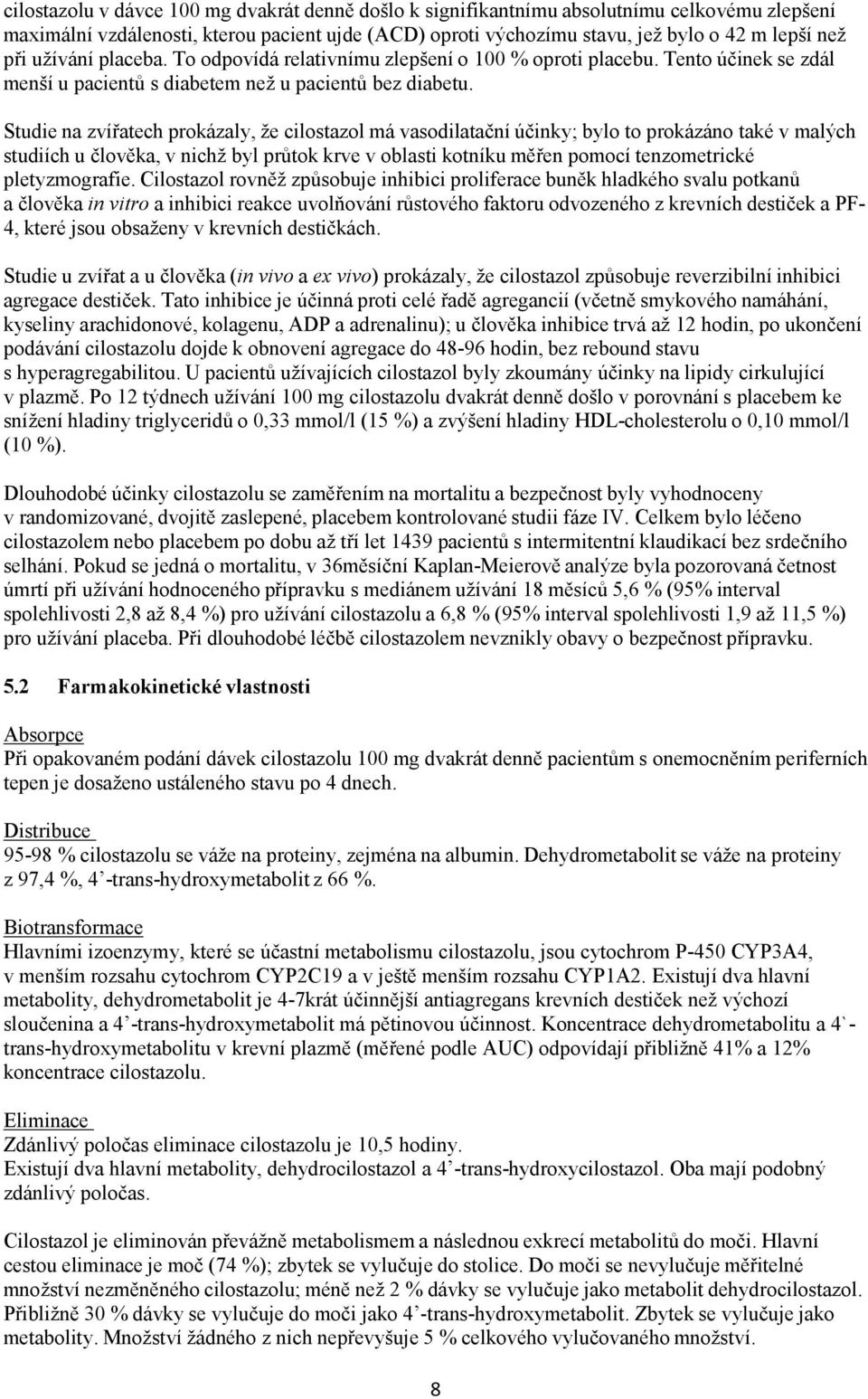 Studie na zvířatech prokázaly, že cilostazol má vasodilatační účinky; bylo to prokázáno také v malých studiích u člověka, v nichž byl průtok krve v oblasti kotníku měřen pomocí tenzometrické