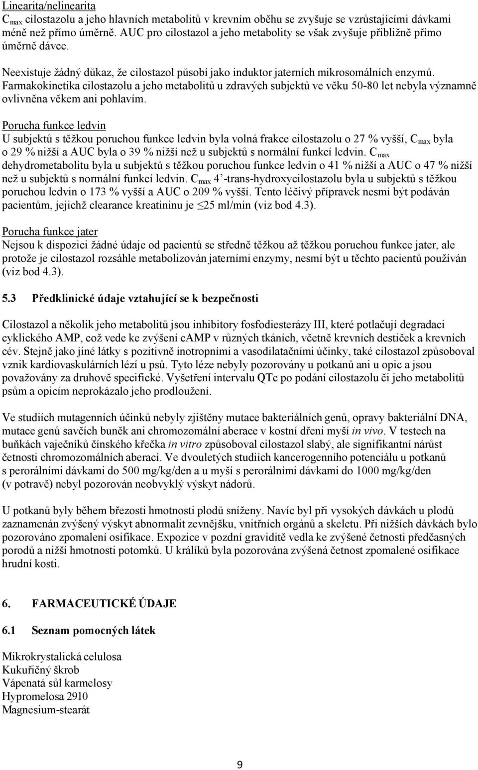 Farmakokinetika cilostazolu a jeho metabolitů u zdravých subjektů ve věku 50-80 let nebyla významně ovlivněna věkem ani pohlavím.