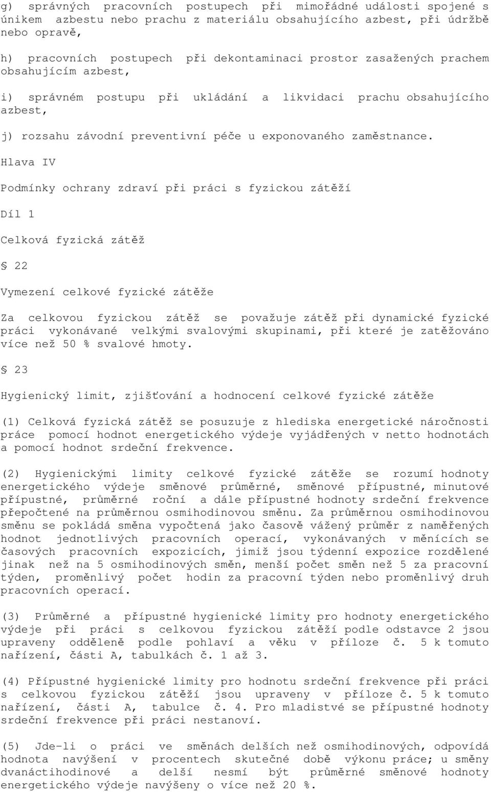 Hlava IV Podmínky ochrany zdraví při práci s fyzickou zátěží Díl 1 Celková fyzická zátěž 22 Vymezení celkové fyzické zátěže Za celkovou fyzickou zátěž se považuje zátěž při dynamické fyzické práci