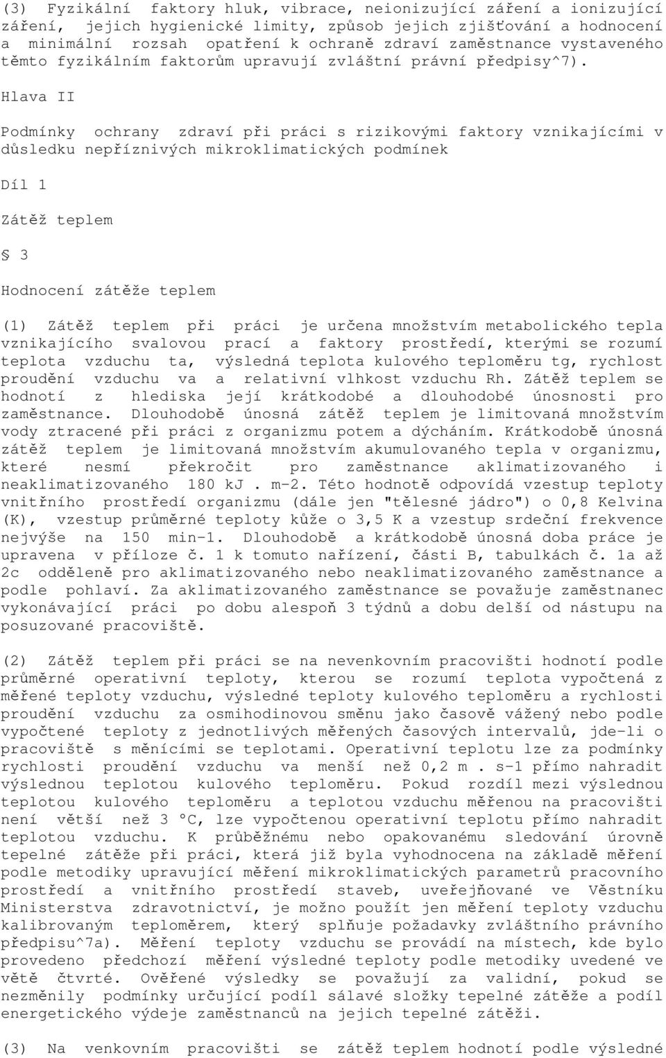 Hlava II Podmínky ochrany zdraví při práci s rizikovými faktory vznikajícími v důsledku nepříznivých mikroklimatických podmínek Díl 1 Zátěž teplem 3 Hodnocení zátěže teplem (1) Zátěž teplem při práci