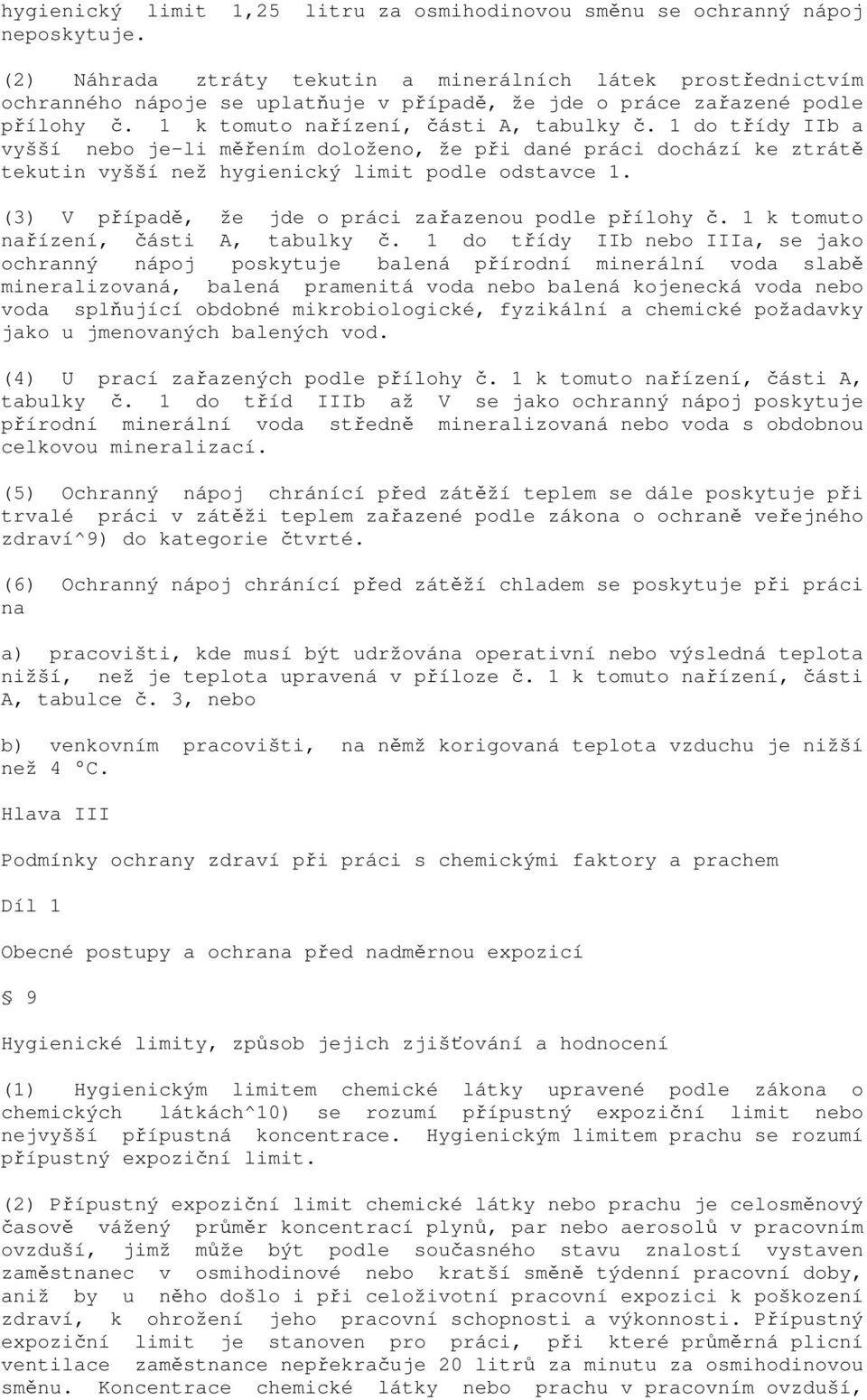 1 do třídy IIb a vyšší nebo je-li měřením doloženo, že při dané práci dochází ke ztrátě tekutin vyšší než hygienický limit podle odstavce 1. (3) V případě, že jde o práci zařazenou podle přílohy č.