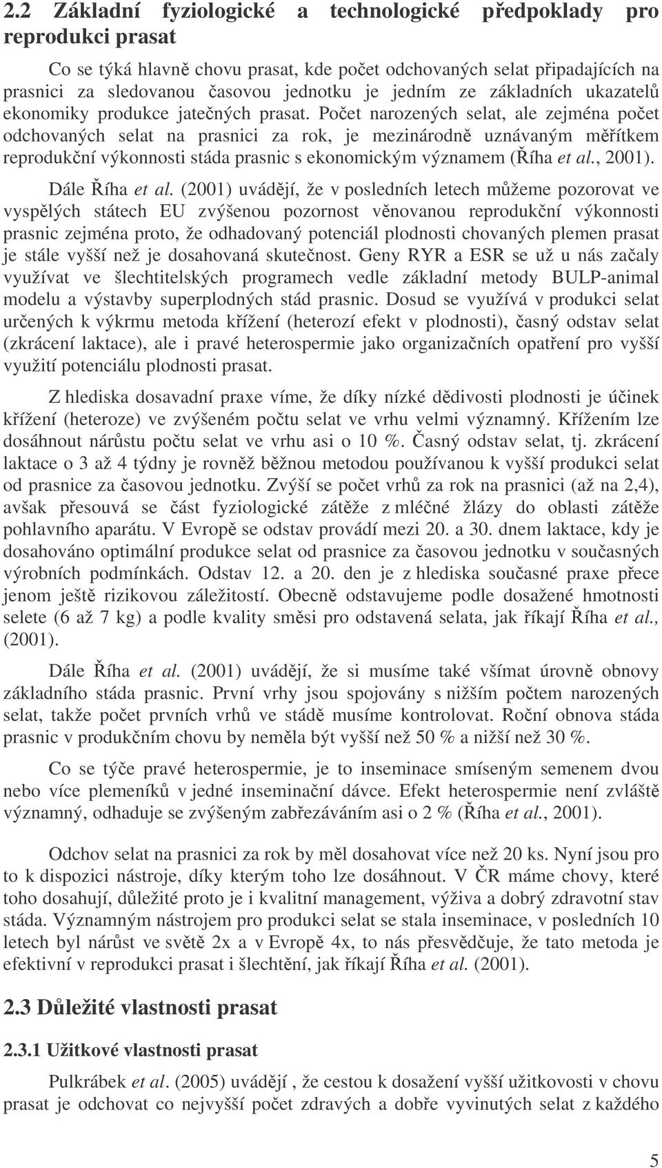 Počet narozených selat, ale zejména počet odchovaných selat na prasnici za rok, je mezinárodně uznávaným měřítkem reprodukční výkonnosti stáda prasnic s ekonomickým významem (Říha et al., 2001).