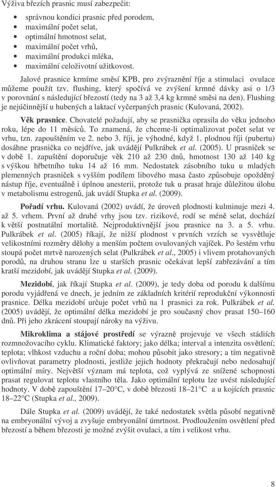 flushing, který spočívá ve zvýšení krmné dávky asi o 1/3 v porovnání s následující březostí (tedy na 3 až 3,4 kg krmné směsi na den).