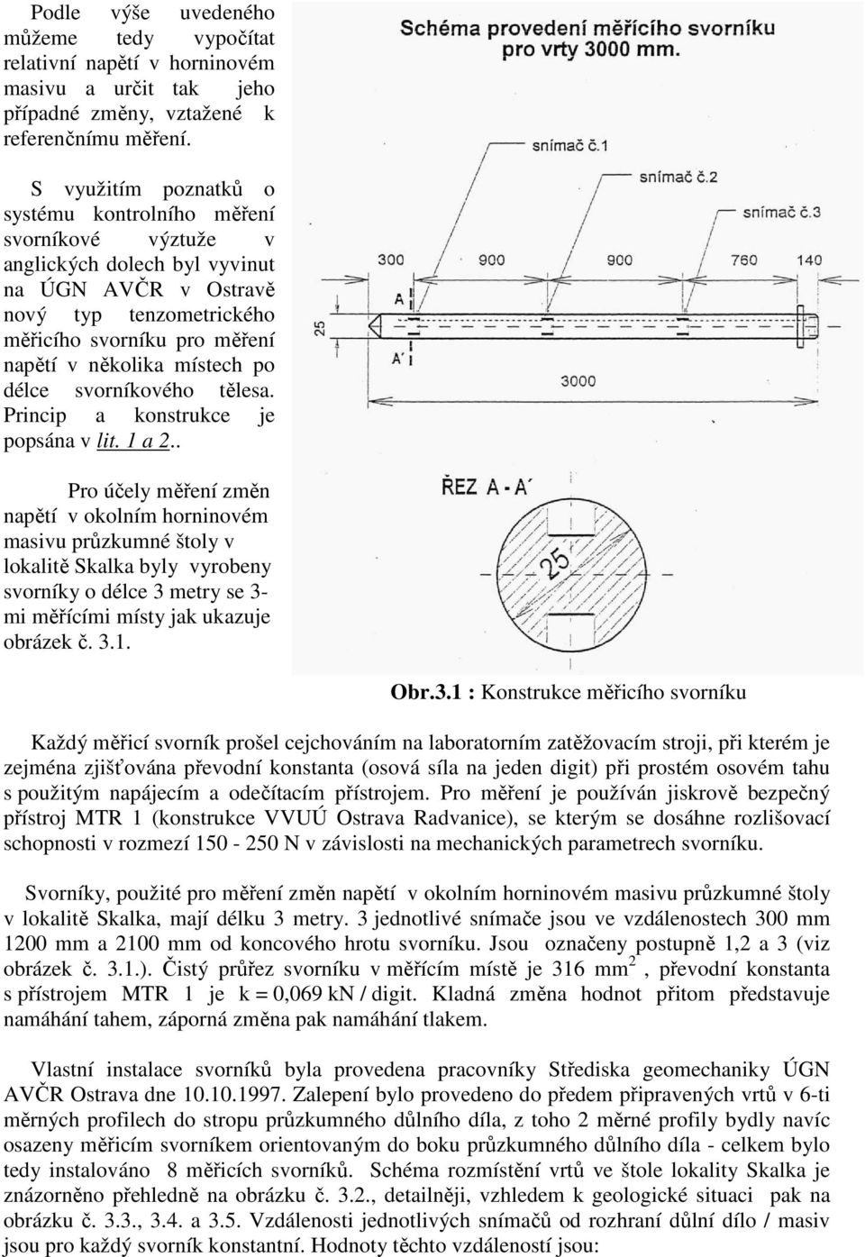 místech po délce svorníkového tělesa. Princip a konstrukce je popsána v lit. 1 a 2.