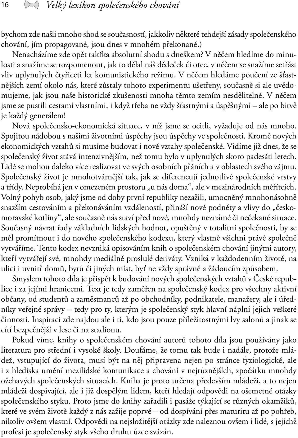 V něčem hledíme do minulosti a snažíme se rozpomenout, jak to dělal náš dědeček či otec, v něčem se snažíme setřást vliv uplynulých čtyřiceti let komunistického režimu.