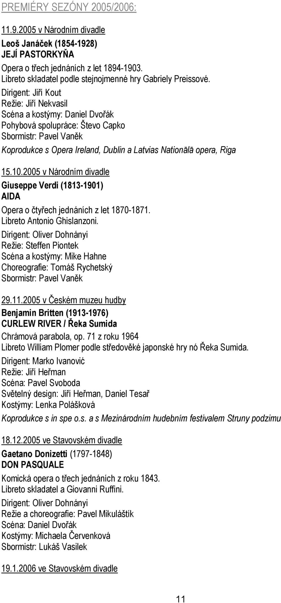 10.2005 v Národním divadle Giuseppe Verdi (1813-1901) AIDA Opera o čtyřech jednáních z let 1870-1871. Libreto Antonio Ghislanzoni.