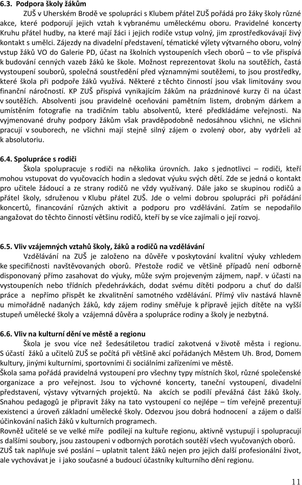 Zájezdy na divadelní představení, tématické výlety výtvarného oboru, volný vstup žáků VO do Galerie PD, účast na školních vystoupeních všech oborů to vše přispívá k budování cenných vazeb žáků ke