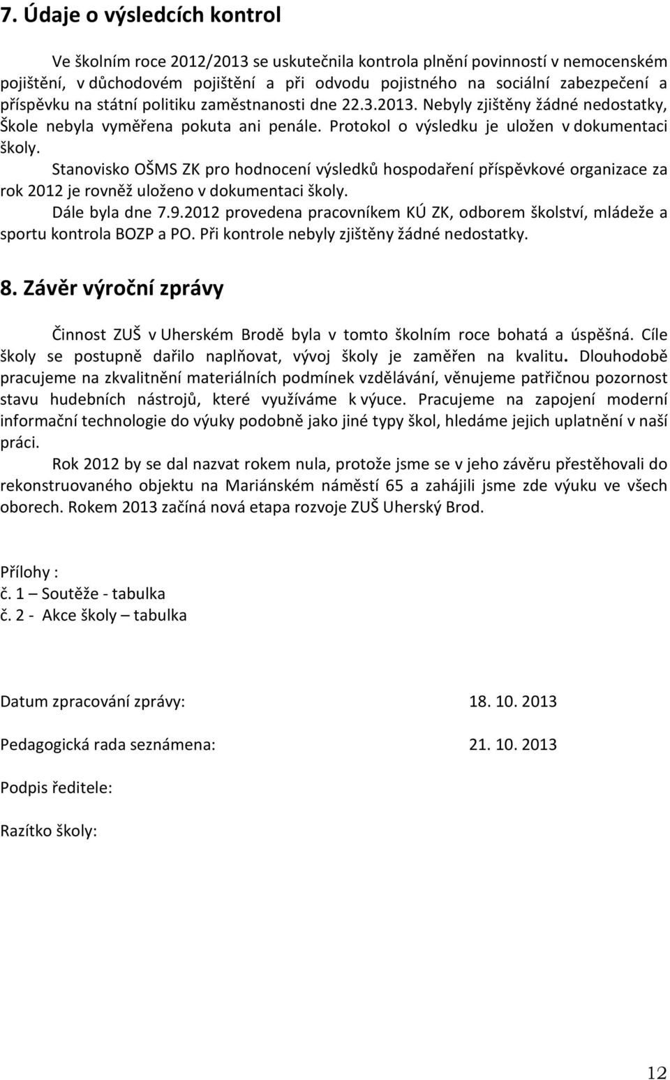 Stanovisko OŠMS ZK pro hodnocení výsledků hospodaření příspěvkové organizace za rok 2012 je rovněž uloženo v dokumentaci školy. Dále byla dne 7.9.