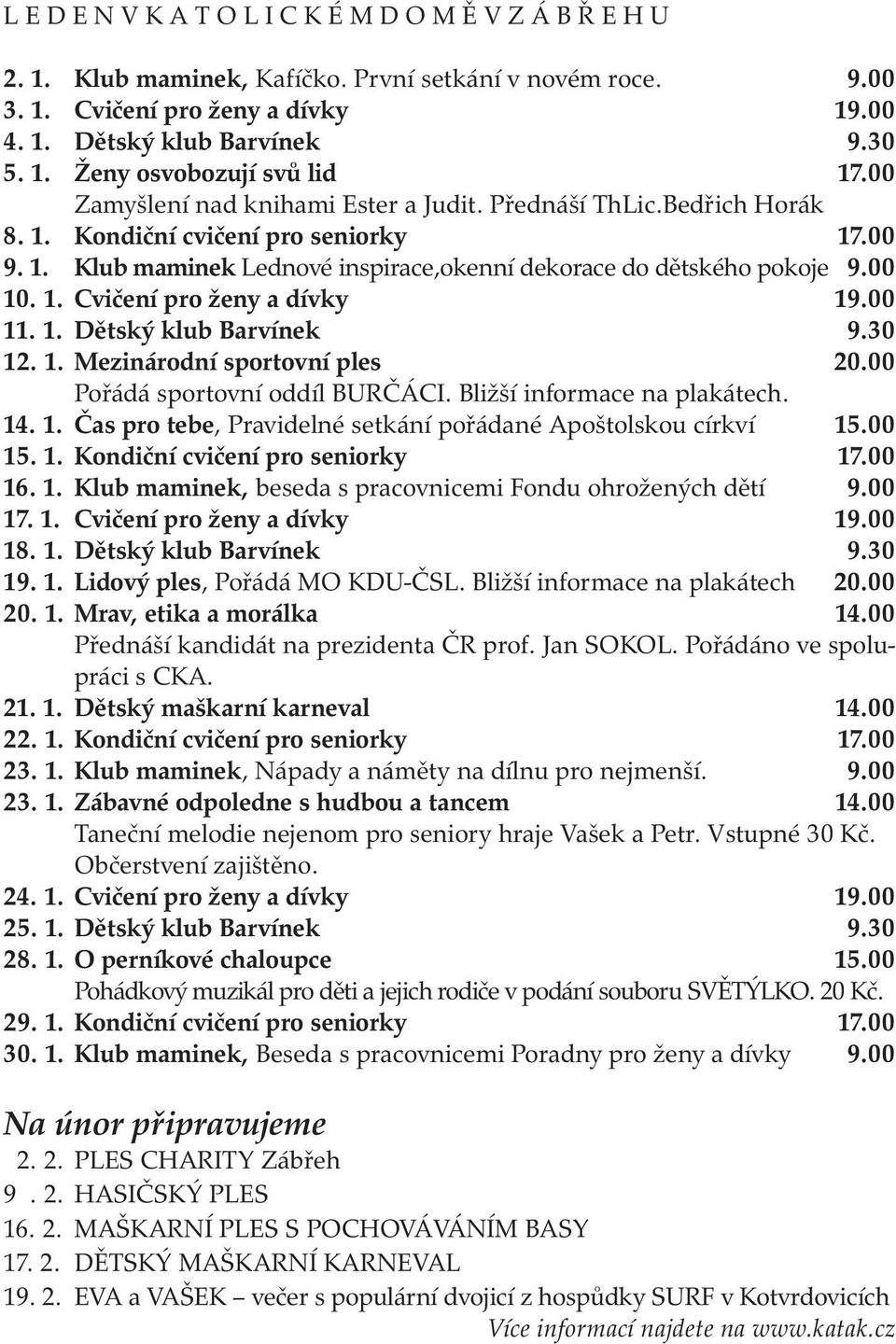 00 11. 1. Dětský klub Barvínek 9.30 12. 1. Mezinárodní sportovní ples 20.00 Pořádá sportovní oddíl BURČÁCI. Bližší informace na plakátech. 14. 1. Čas pro tebe, Pravidelné setkání pořádané Apoštolskou církví 15.