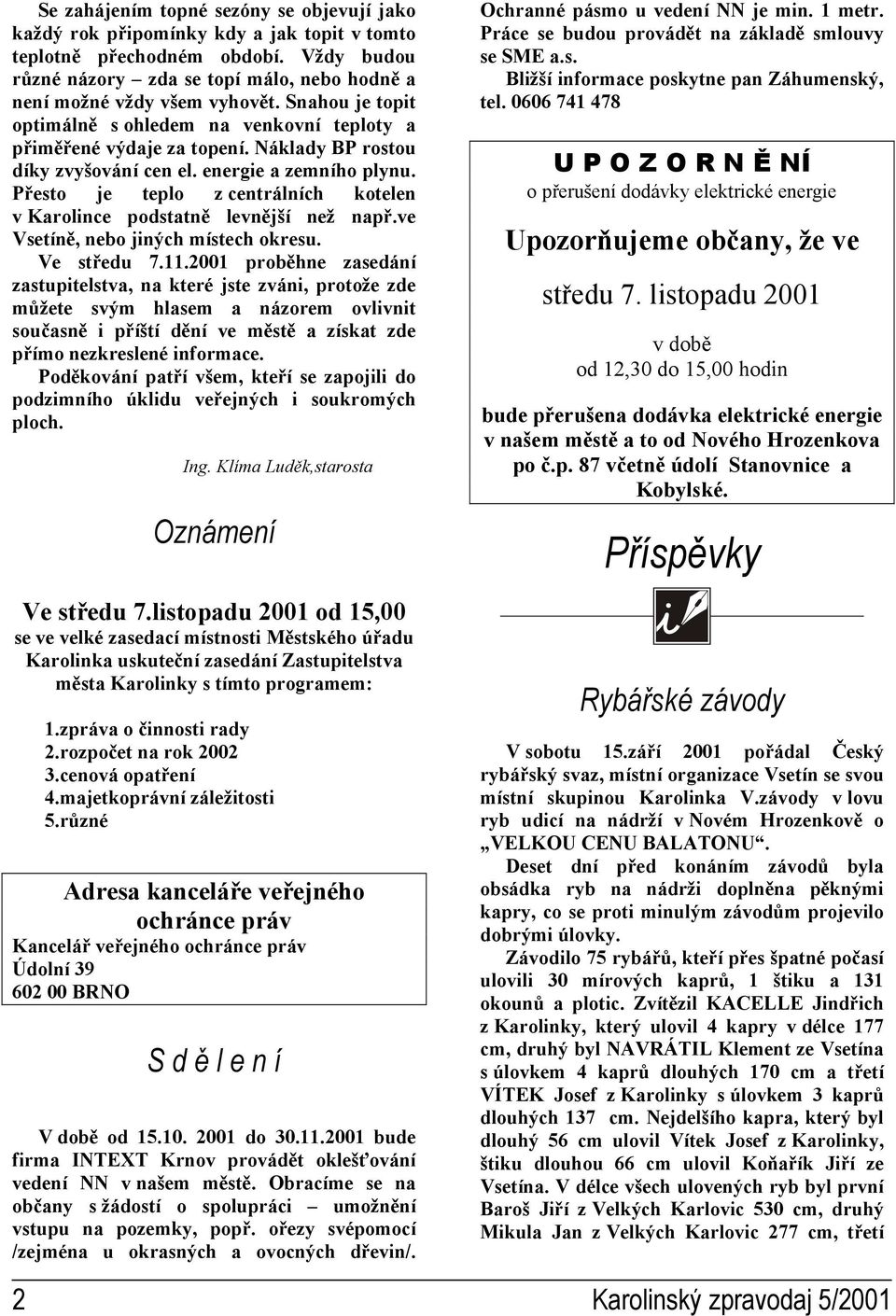 Přesto je teplo z centrálních kotelen v Karolince podstatně levnější než např.ve Vsetíně, nebo jiných místech okresu. Ve středu 7.11.