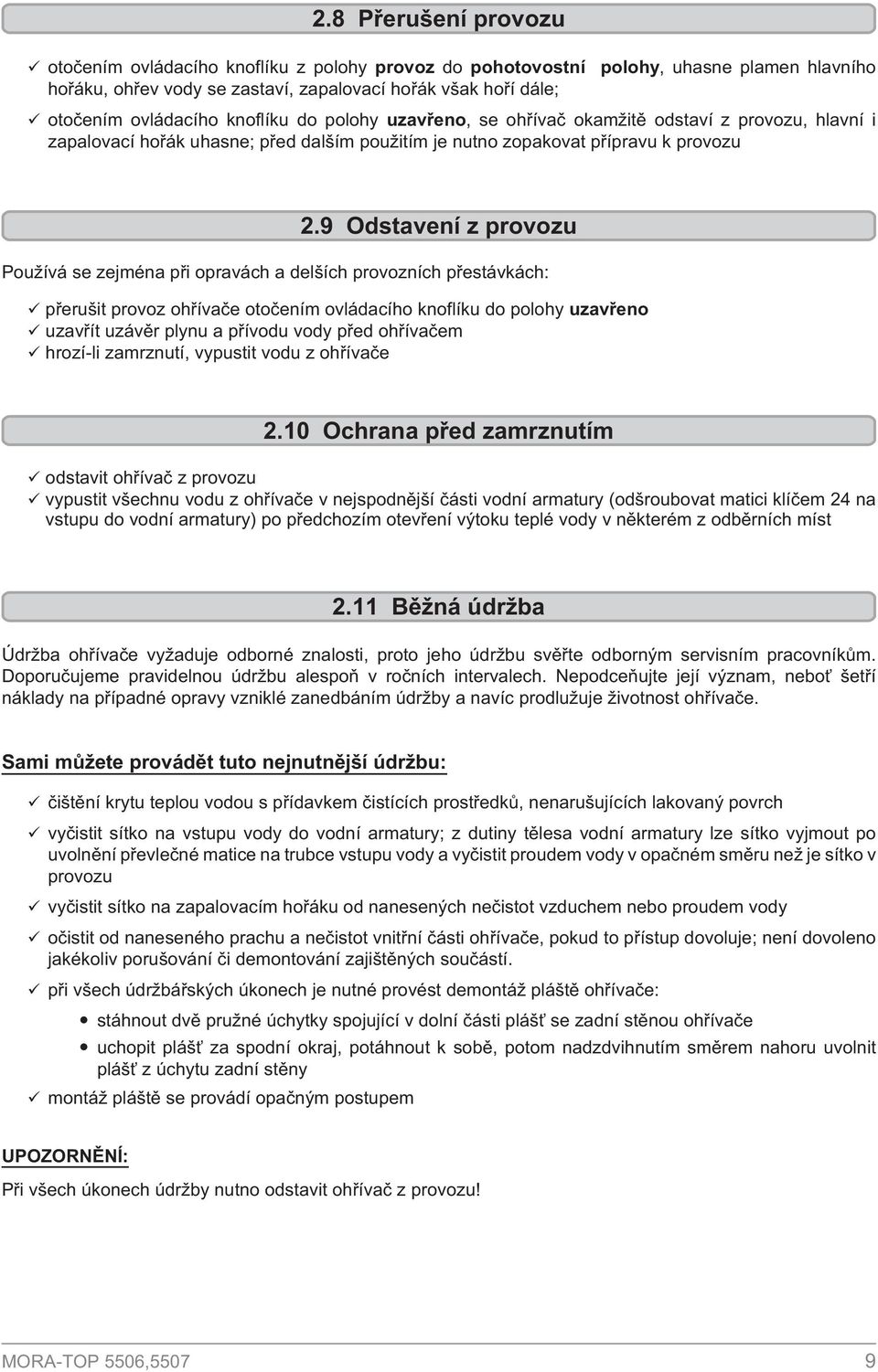 9 Odstavení z provozu Pou ívá se zejména pøi opravách a delších provozních pøestávkách: pøerušit provoz ohøívaèe otoèením ovládacího knoflíku do polohy uzavøeno uzavøít uzávìr plynu a pøívodu vody