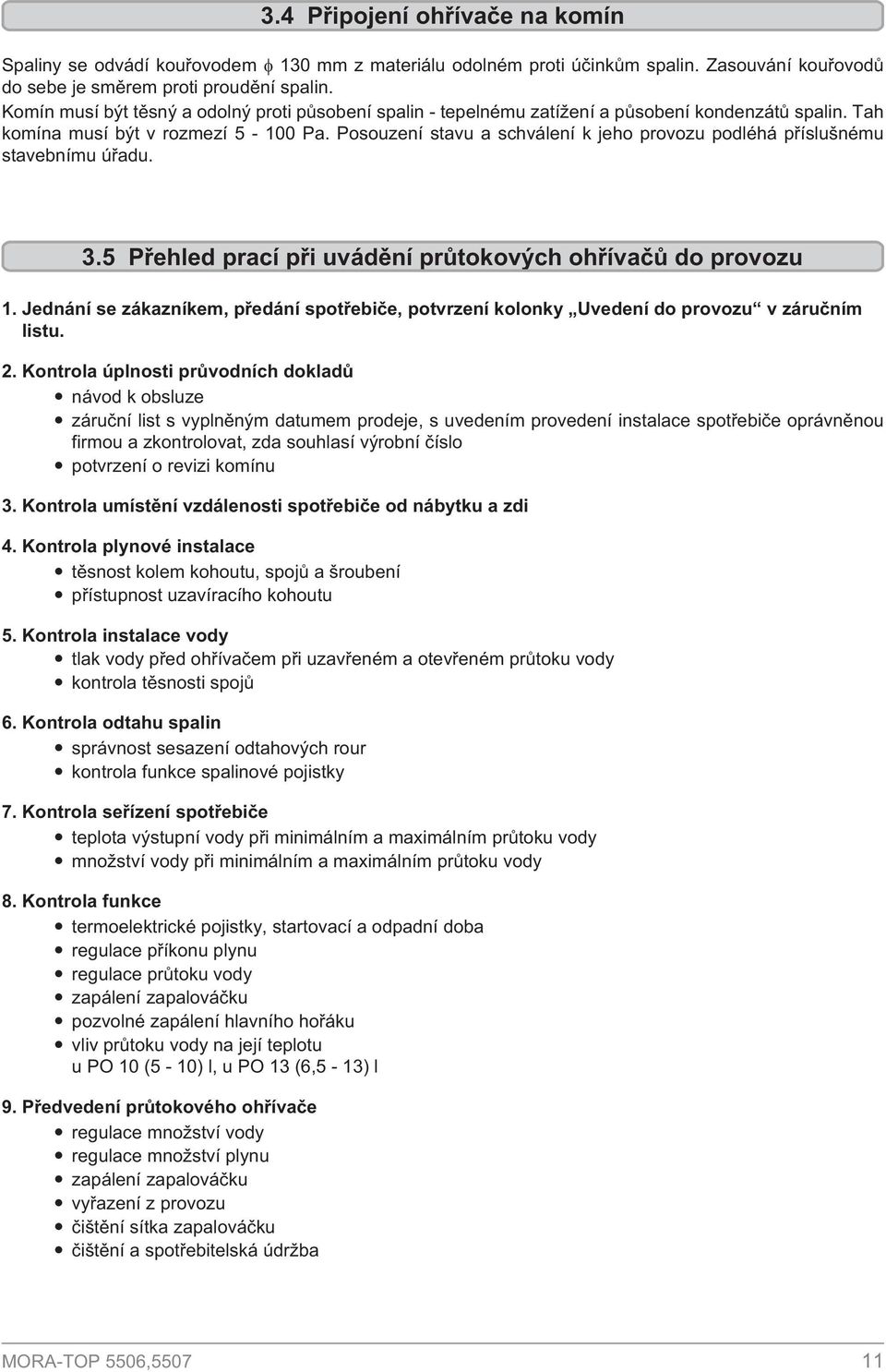 Posouzení stavu a schválení k jeho provozu podléhá pøíslušnému stavebnímu úøadu. 3.5 Pøehled prací pøi uvádìní prùtokových ohøívaèù do provozu 1.