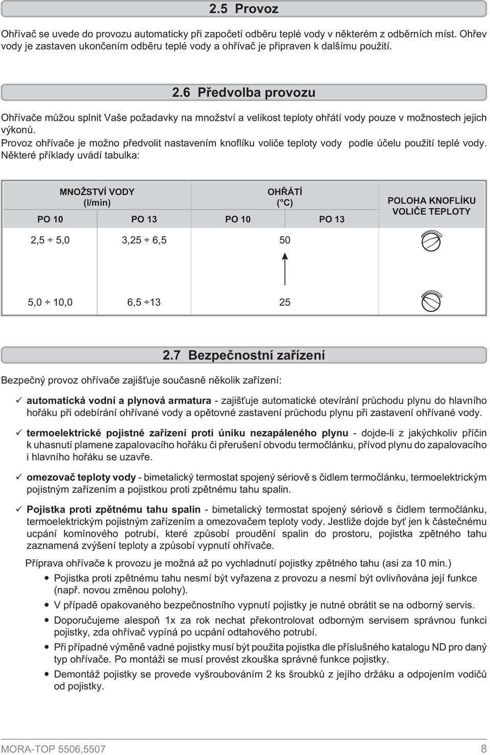 6 Pøedvolba provozu Ohøívaèe mù ou splnit Vaše po adavky na mno ství a velikost teploty ohøátí vody pouze v mo nostech jejich výkonù.