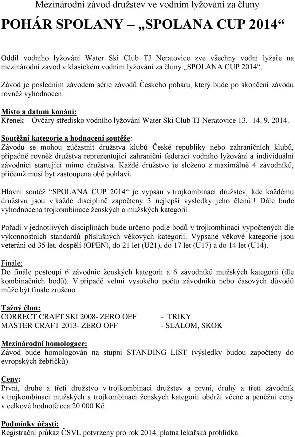 Místo a datum konání: Křenek Ovčáry středisko vodního lyžování Water Ski Club TJ Neratovice 13. -14. 9. 2014.