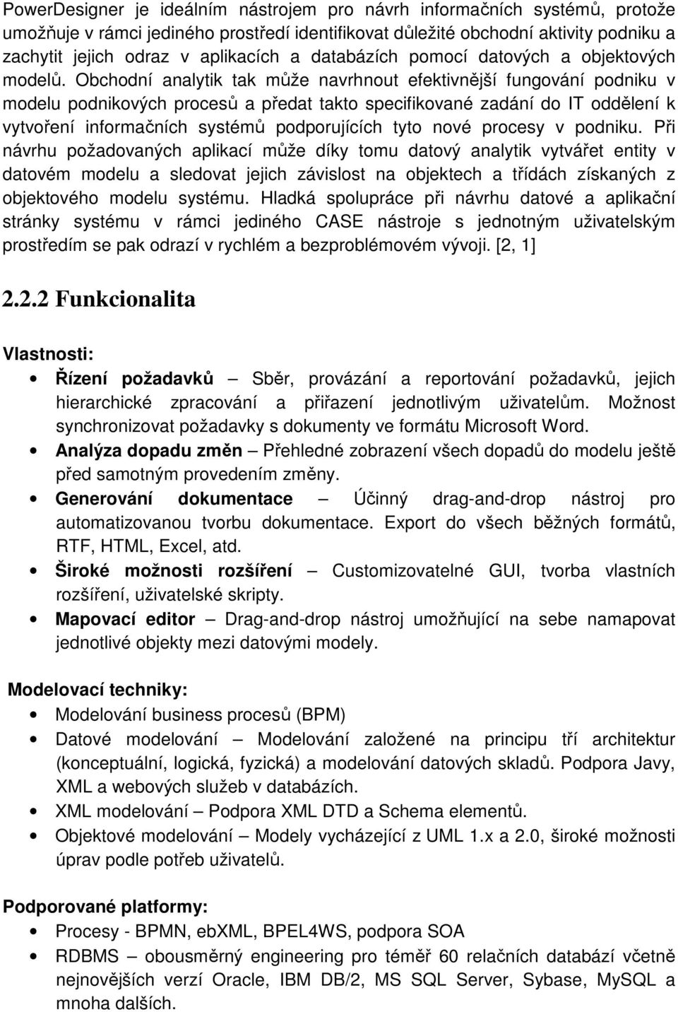 Obchodní analytik tak může navrhnout efektivnější fungování podniku v modelu podnikových procesů a předat takto specifikované zadání do IT oddělení k vytvoření informačních systémů podporujících tyto