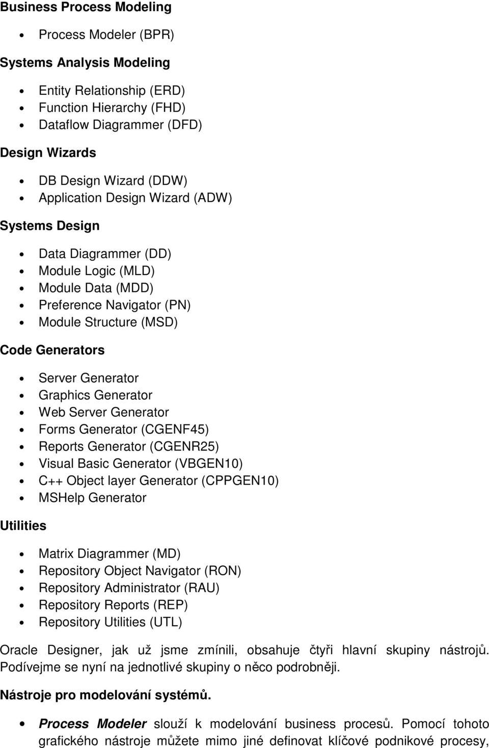 Generator Web Server Generator Forms Generator (CGENF45) Reports Generator (CGENR25) Visual Basic Generator (VBGEN10) C++ Object layer Generator (CPPGEN10) MSHelp Generator Utilities Matrix