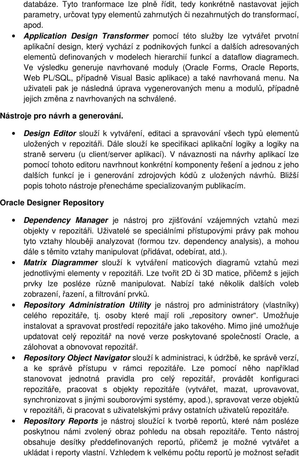 dataflow diagramech. Ve výsledku generuje navrhované moduly (Oracle Forms, Oracle Reports, Web PL/SQL, případně Visual Basic aplikace) a také navrhovaná menu.