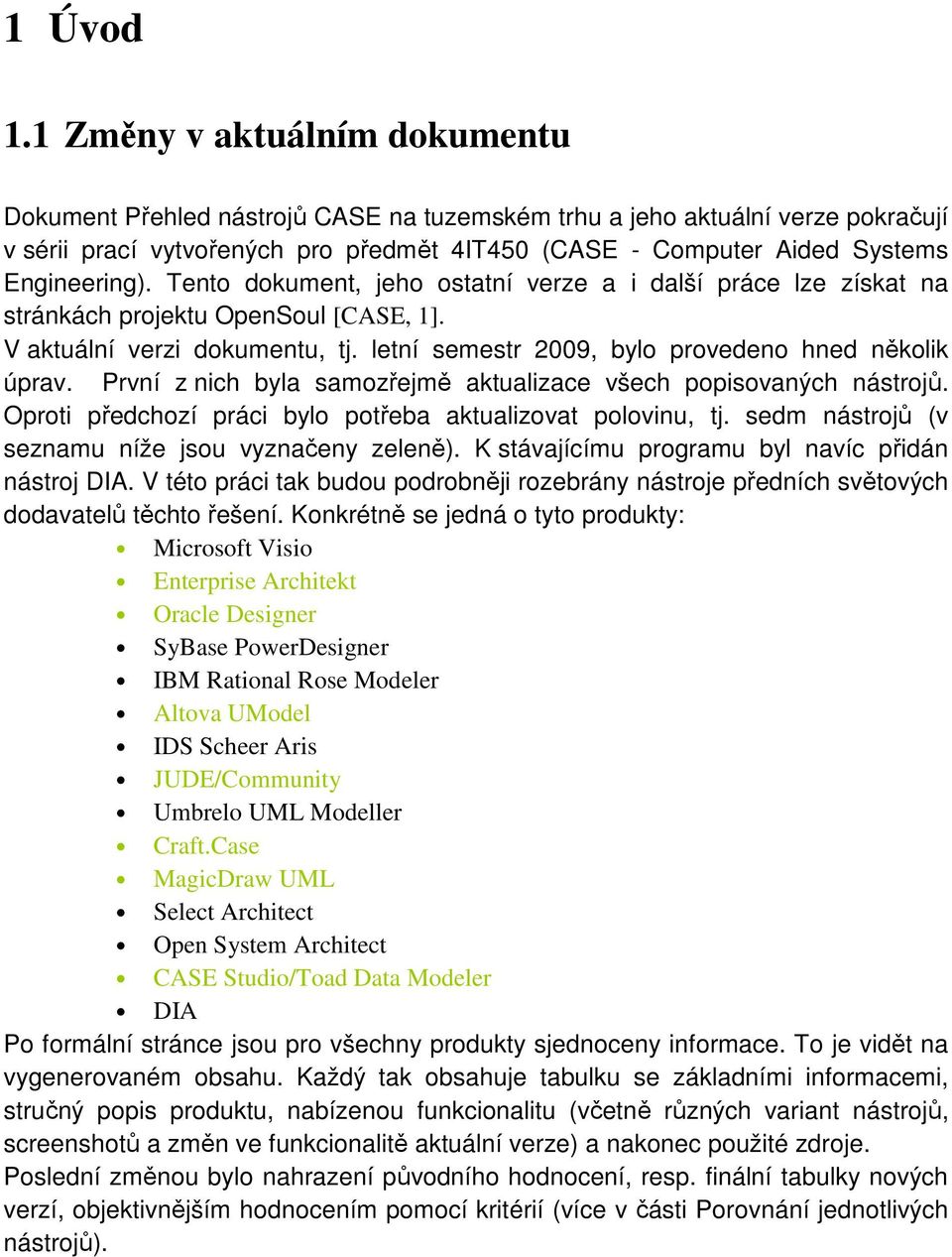 Tento dokument, jeho ostatní verze a i další práce lze získat na stránkách projektu OpenSoul [CASE, 1]. V aktuální verzi dokumentu, tj. letní semestr 2009, bylo provedeno hned několik úprav.