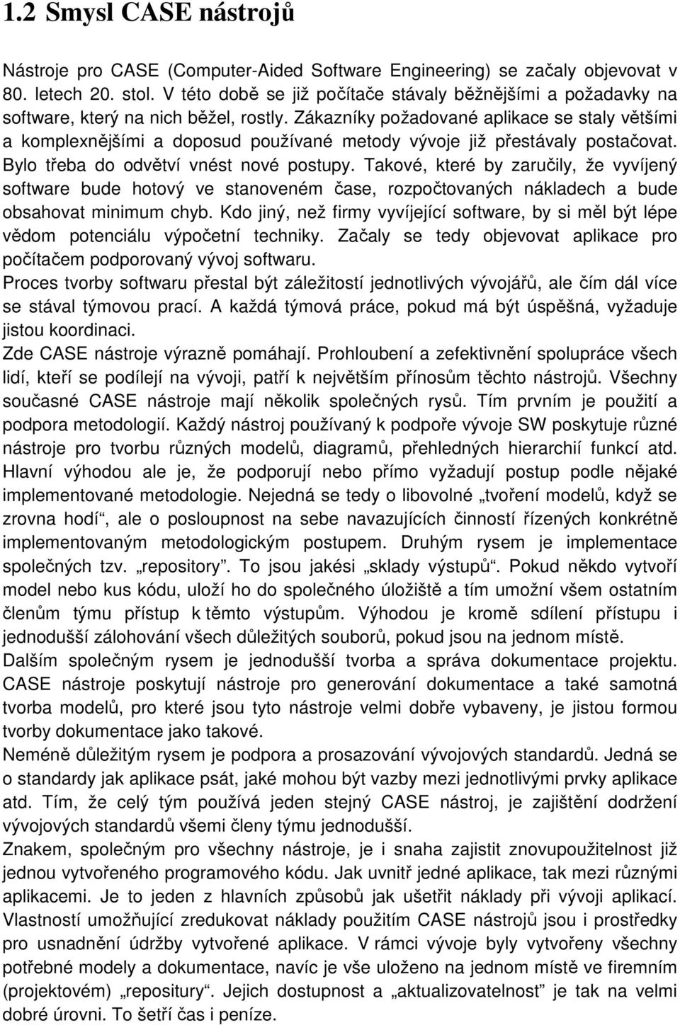 Zákazníky požadované aplikace se staly většími a komplexnějšími a doposud používané metody vývoje již přestávaly postačovat. Bylo třeba do odvětví vnést nové postupy.