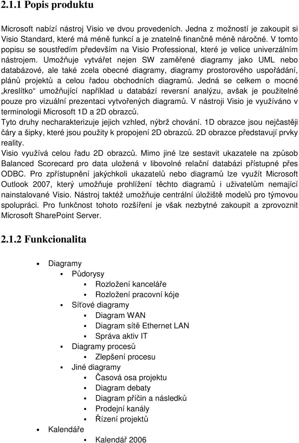 Umožňuje vytvářet nejen SW zaměřené diagramy jako UML nebo databázové, ale také zcela obecné diagramy, diagramy prostorového uspořádání, plánů projektů a celou řadou obchodních diagramů.