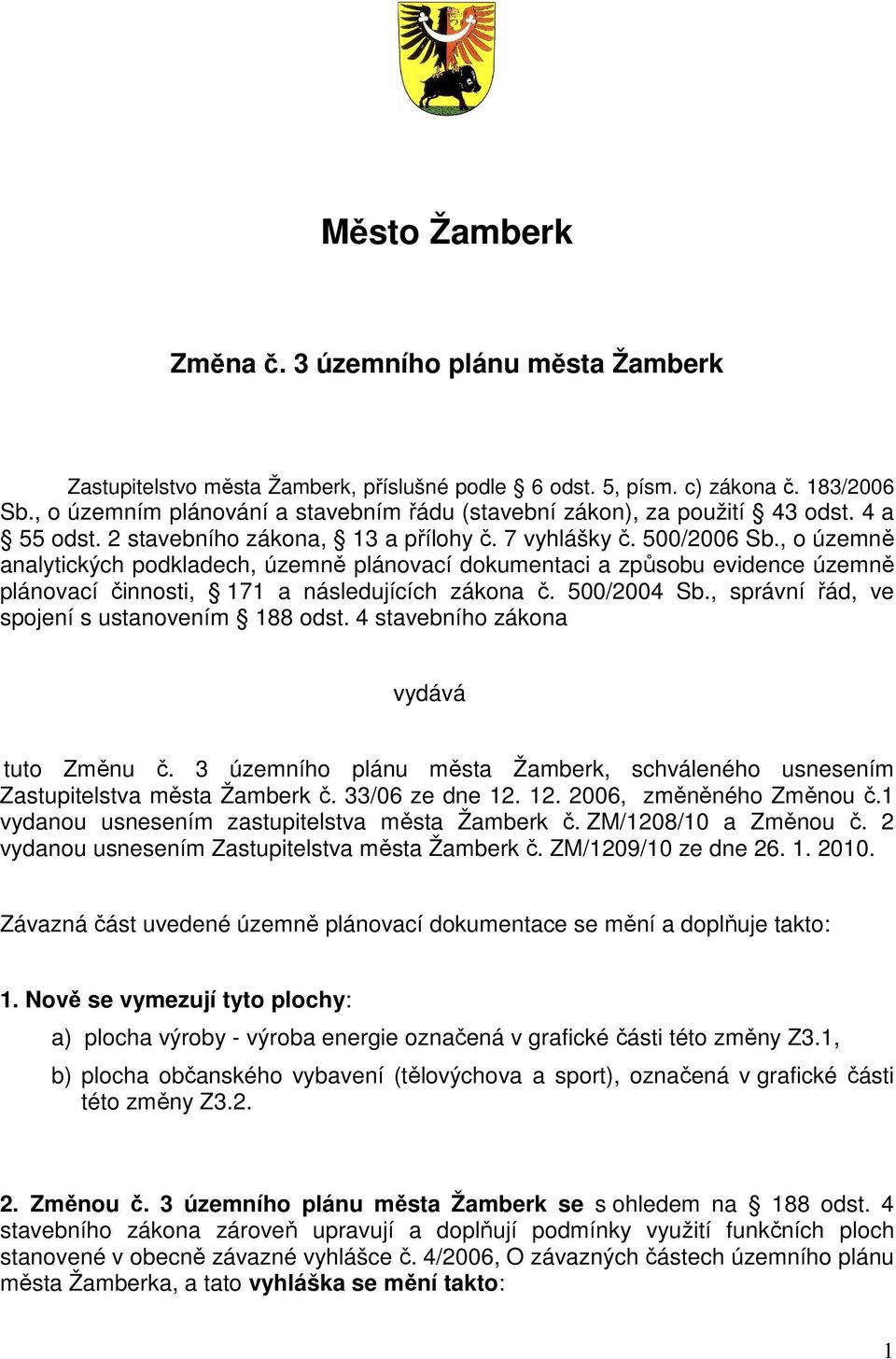 , o územně analytických podkladech, územně plánovací dokumentaci a způsobu evidence územně plánovací činnosti, 171 a následujících zákona č. 500/2004 Sb.