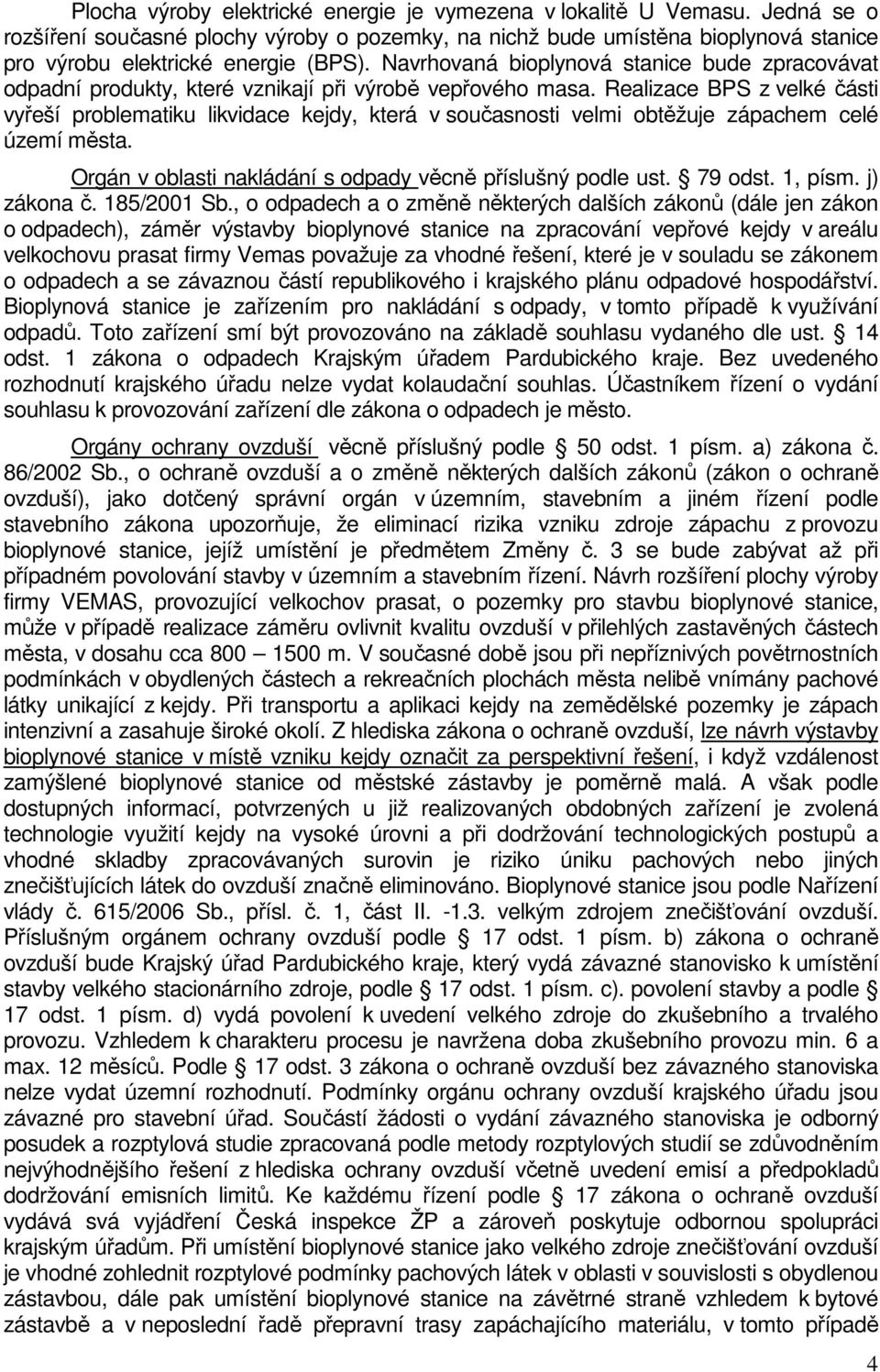 Realizace BPS z velké části vyřeší problematiku likvidace kejdy, která v současnosti velmi obtěžuje zápachem celé území města. Orgán v oblasti nakládání s odpady věcně příslušný podle ust. 79 odst.