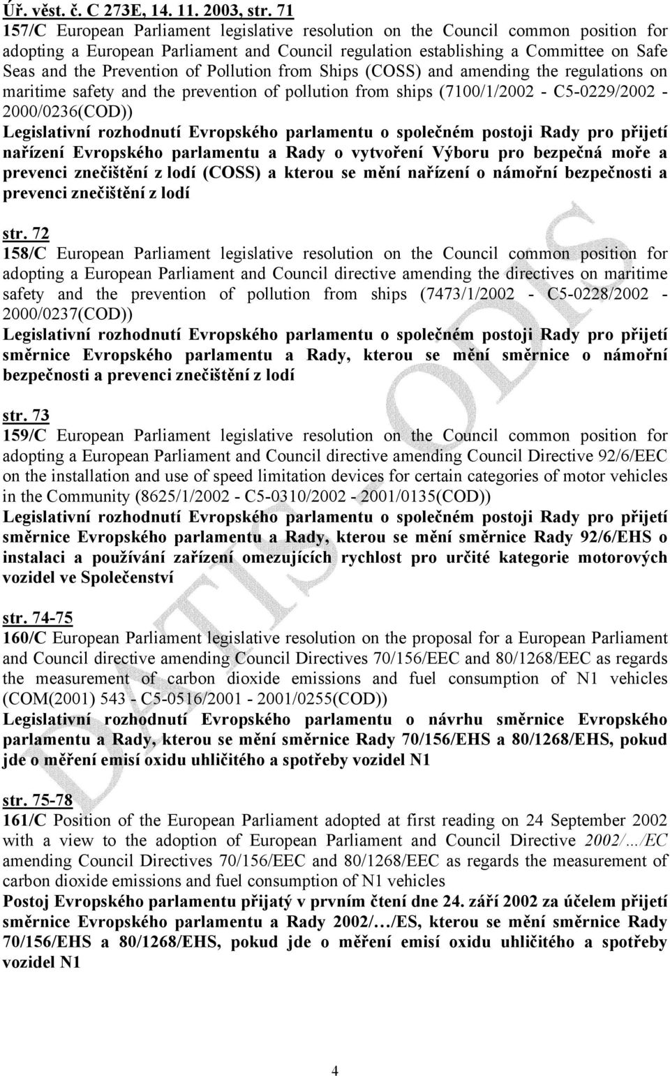 of Pollution from Ships (COSS) and amending the regulations on maritime safety and the prevention of pollution from ships (7100/1/2002 - C5-0229/2002-2000/0236(COD)) nařízení Evropského parlamentu a