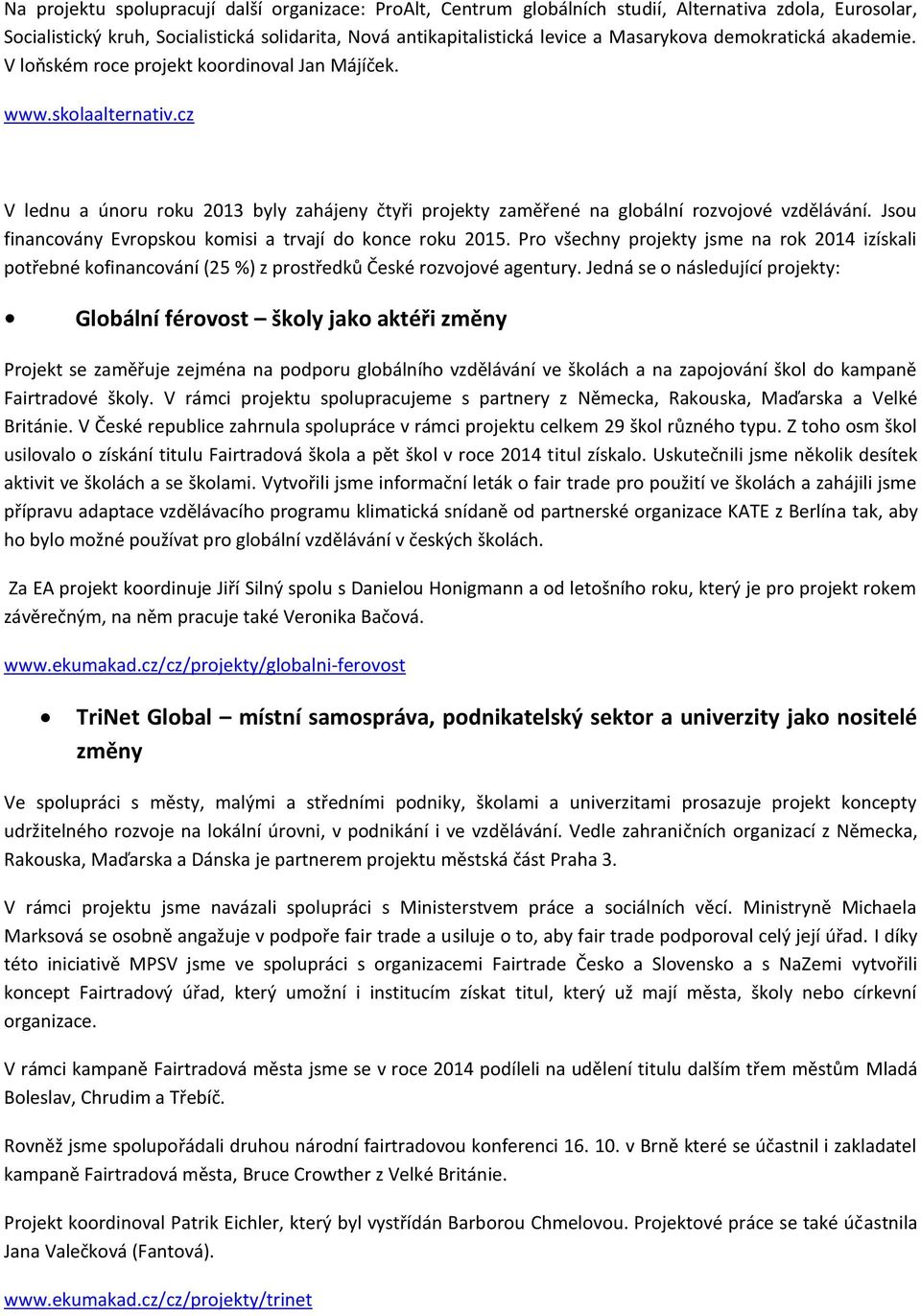 Jsou financovány Evropskou komisi a trvají do konce roku 2015. Pro všechny projekty jsme na rok 2014 izískali potřebné kofinancování (25 %) z prostředků České rozvojové agentury.