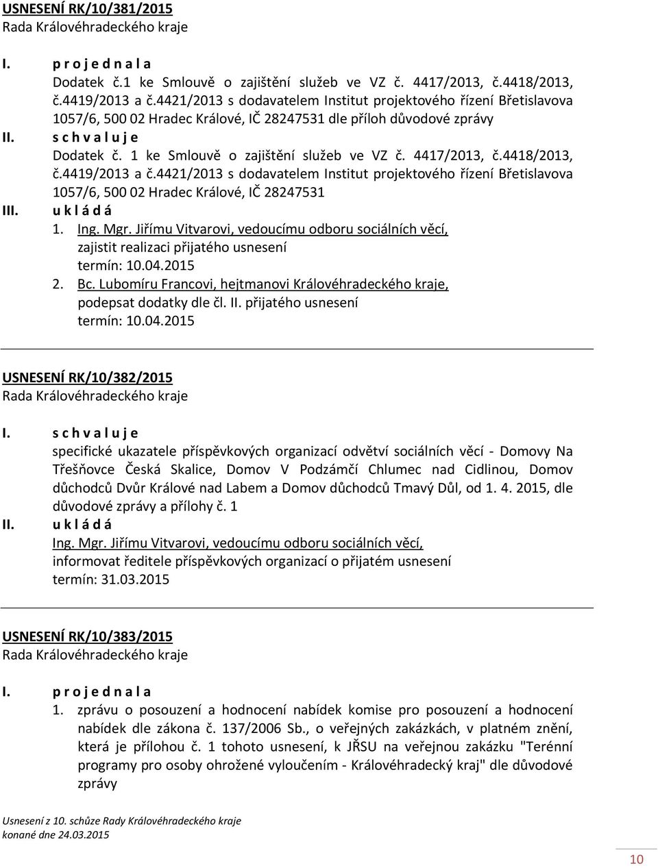 1 ke Smlouvě o zajištění služeb ve VZ č. 4417/2013, č.4418/2013, č.4419/2013 a č.4421/2013 s dodavatelem Institut projektového řízení Břetislavova 1057/6, 50002 Hradec Králové, IČ 28247531 1. Ing.