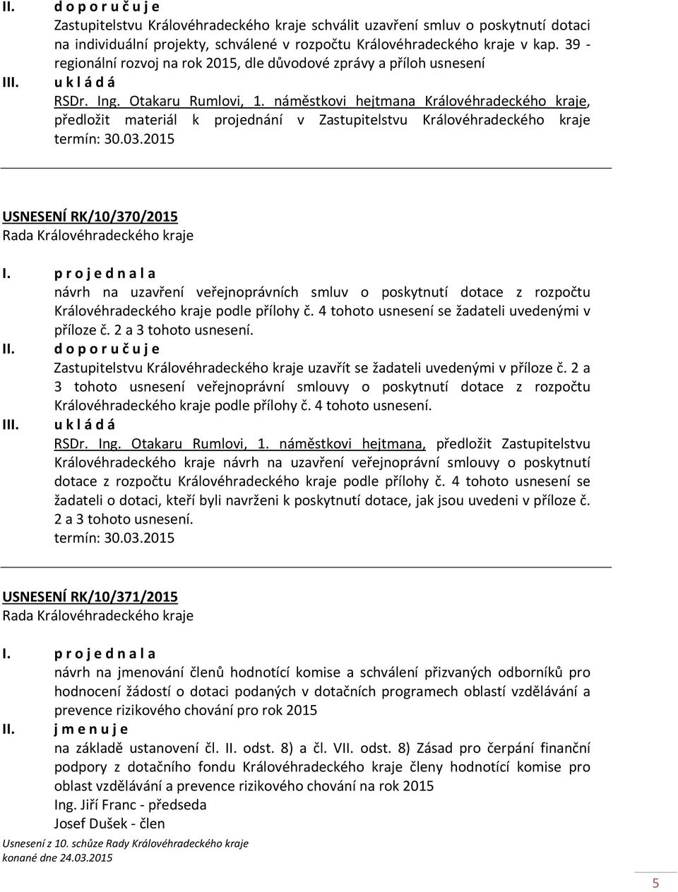 náměstkovi hejtmana Královéhradeckého kraje, předložit materiál k projednání v Zastupitelstvu Královéhradeckého kraje termín: 30.03.