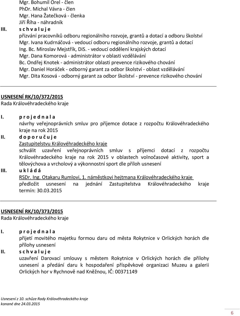 Ivana Kudrnáčová - vedoucí odboru regionálního rozvoje, grantů a dotací Ing. Bc. Miroslav Mejstřík, DiS. - vedoucí oddělení krajských dotací Mgr. Dana Komorová - administrátor v oblasti vzdělávání Bc.