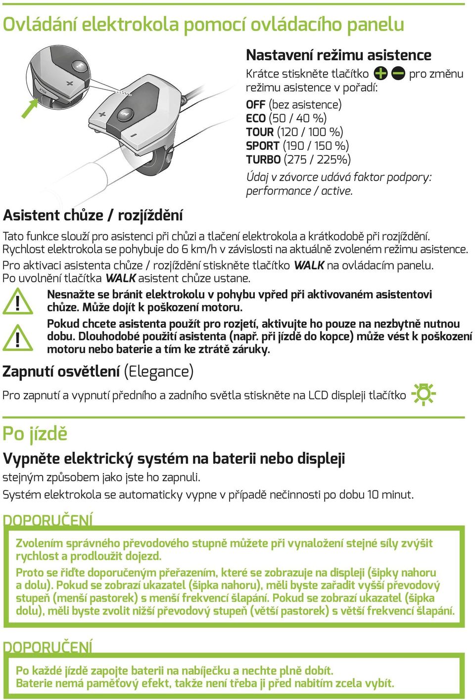 pro změnu Tato funkce slouží pro asistenci při chůzi a tlačení elektrokola a krátkodobě při rozjíždění. Rychlost elektrokola se pohybuje do 6 km/h v závislosti na aktuálně zvoleném režimu asistence.