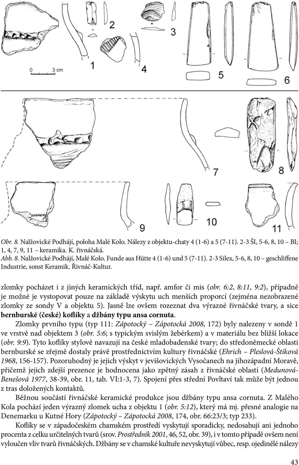 6:2, 8:11, 9:2), případně je možné je vystopovat pouze na základě výskytu uch menších proporcí (zejména nezobrazené zlomky ze sondy V a objektu 5).