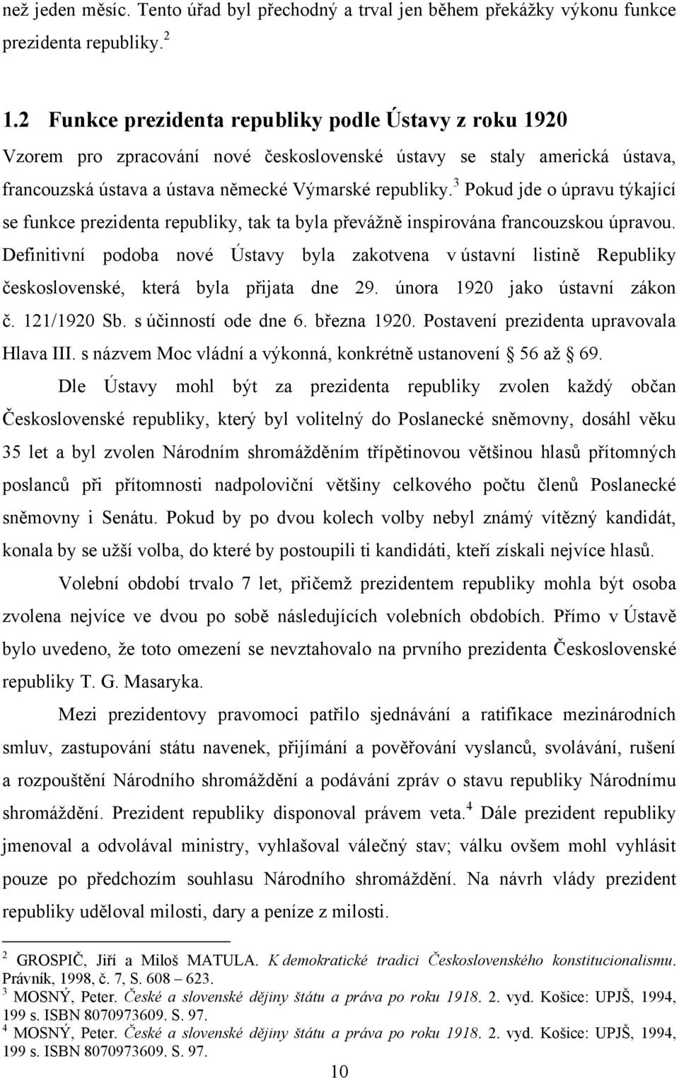 3 Pokud jde o úpravu týkající se funkce prezidenta republiky, tak ta byla převáţně inspirována francouzskou úpravou.