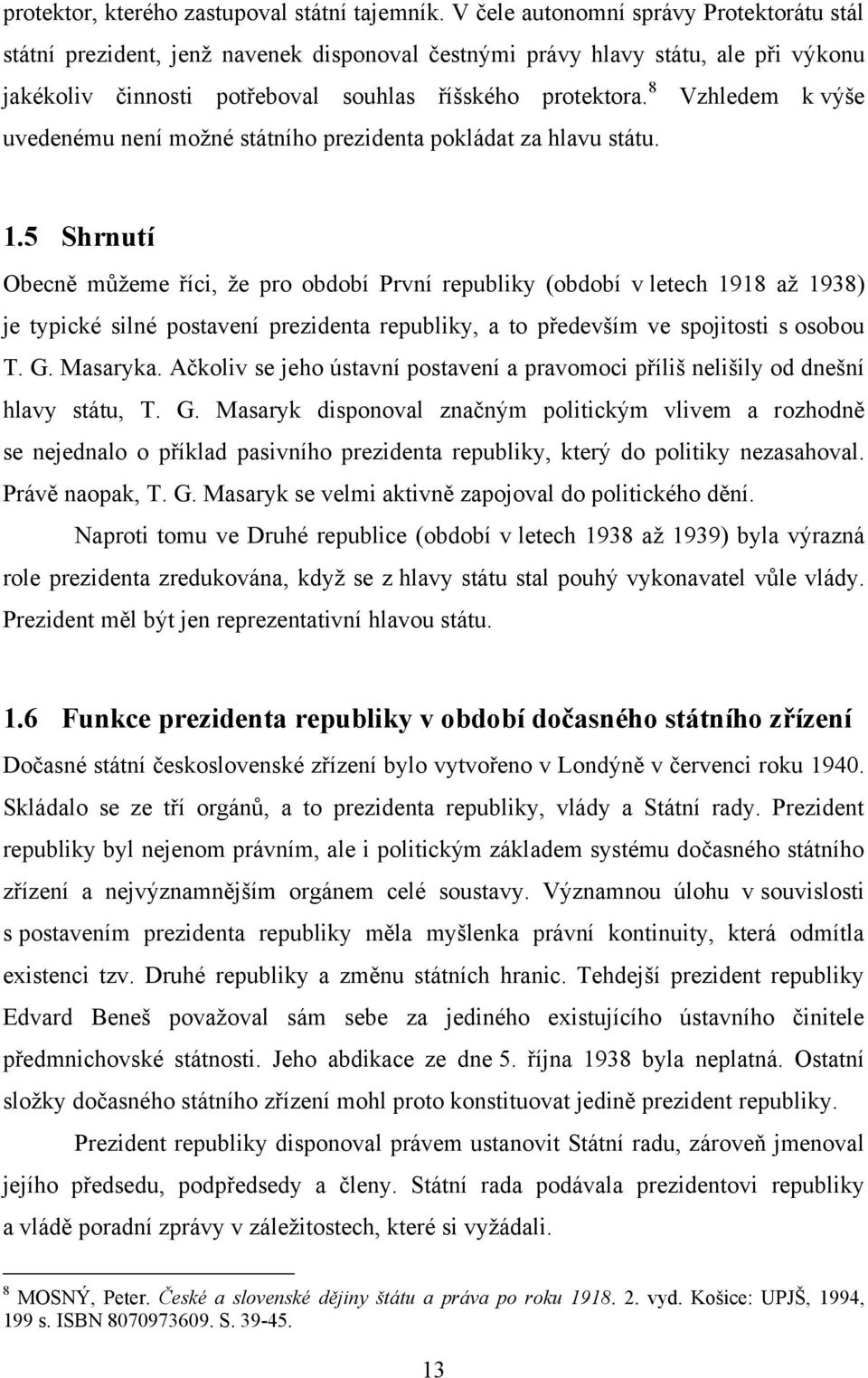 8 Vzhledem k výše uvedenému není moţné státního prezidenta pokládat za hlavu státu. 1.