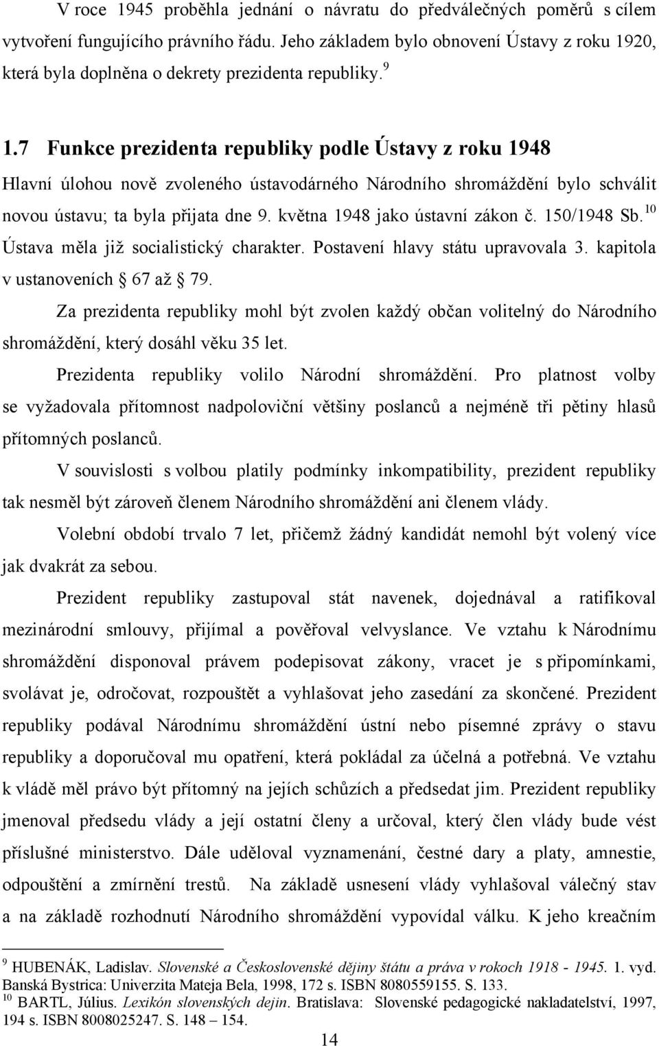 7 Funkce prezidenta republiky podle Ústavy z roku 1948 Hlavní úlohou nově zvoleného ústavodárného Národního shromáţdění bylo schválit novou ústavu; ta byla přijata dne 9.