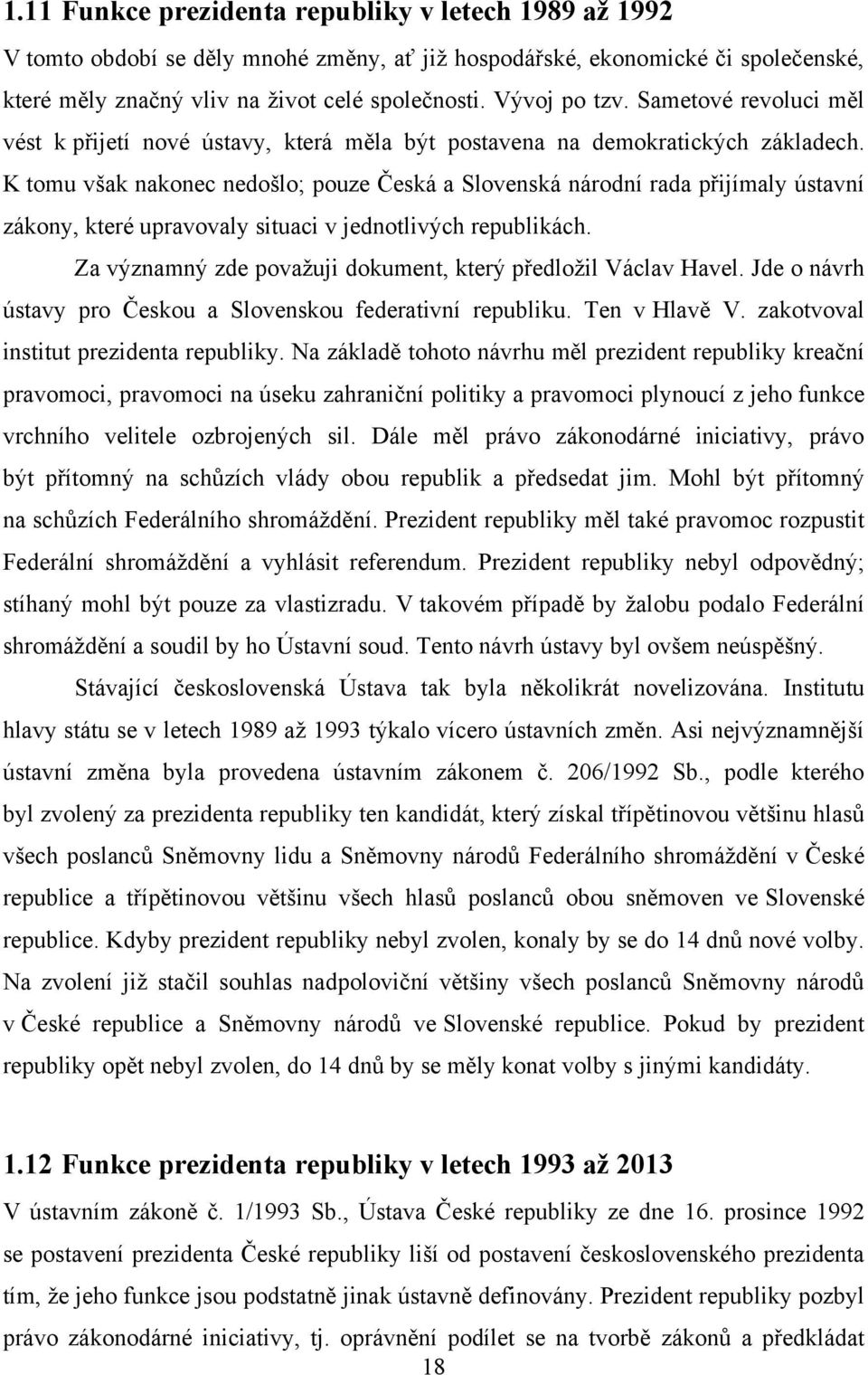 K tomu však nakonec nedošlo; pouze Česká a Slovenská národní rada přijímaly ústavní zákony, které upravovaly situaci v jednotlivých republikách.