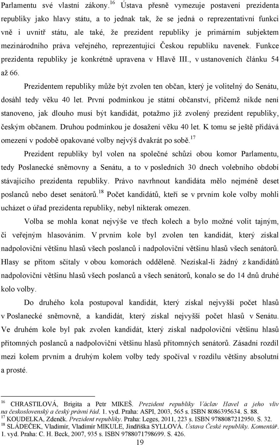 subjektem mezinárodního práva veřejného, reprezentující Českou republiku navenek. Funkce prezidenta republiky je konkrétně upravena v Hlavě III., v ustanoveních článku 54 aţ 66.