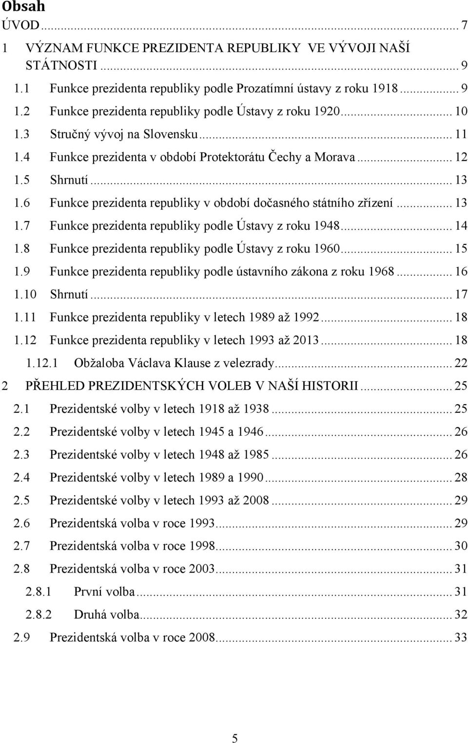 .. 14 1.8 Funkce prezidenta republiky podle Ústavy z roku 1960... 15 1.9 Funkce prezidenta republiky podle ústavního zákona z roku 1968... 16 1.10 Shrnutí... 17 1.