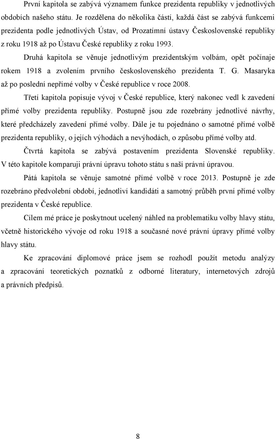 Druhá kapitola se věnuje jednotlivým prezidentským volbám, opět počínaje rokem 1918 a zvolením prvního československého prezidenta T. G.