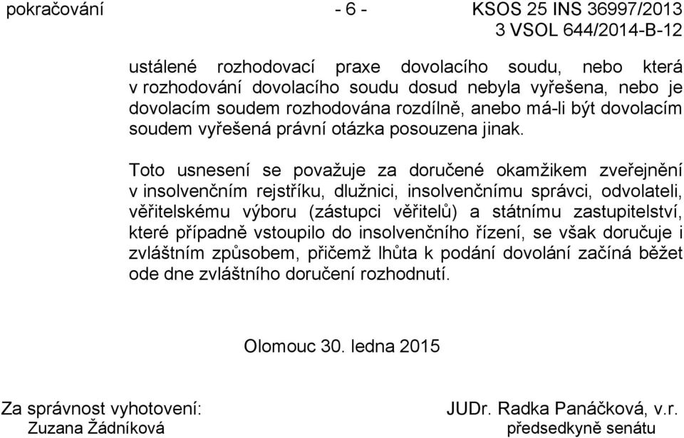 Toto usnesení se považuje za doručené okamžikem zveřejnění v insolvenčním rejstříku, dlužnici, insolvenčnímu správci, odvolateli, věřitelskému výboru (zástupci věřitelů) a státnímu