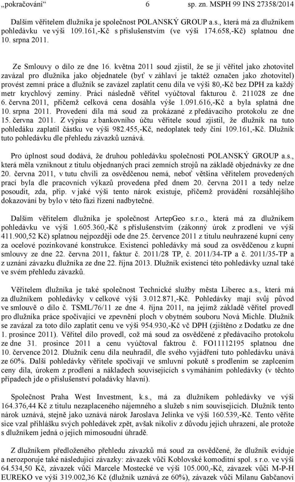 května 2011 soud zjistil, že se jí věřitel jako zhotovitel zavázal pro dlužníka jako objednatele (byť v záhlaví je taktéž označen jako zhotovitel) provést zemní práce a dlužník se zavázel zaplatit