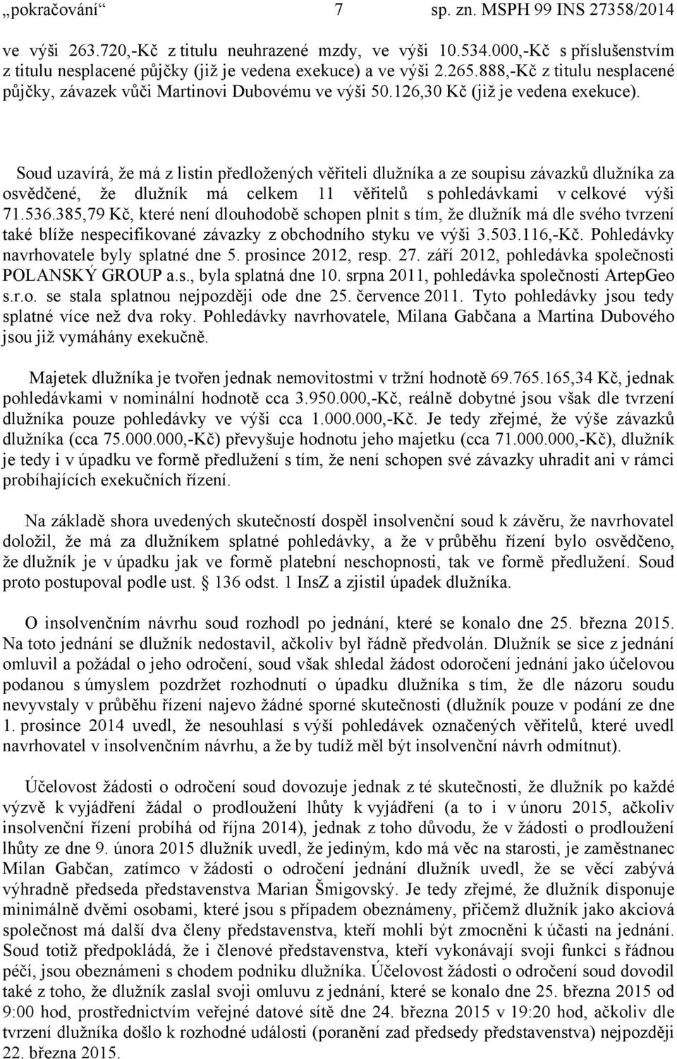 Soud uzavírá, že má z listin předložených věřiteli dlužníka a ze soupisu závazků dlužníka za osvědčené, že dlužník má celkem 11 věřitelů s pohledávkami v celkové výši 71.536.