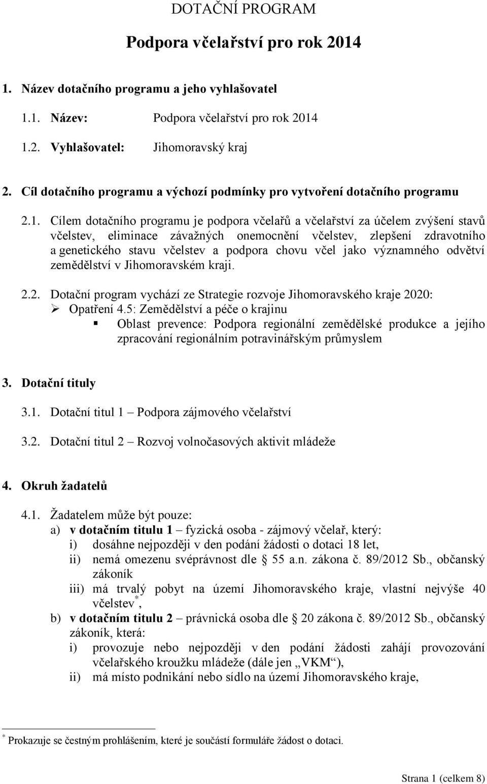 Cílem dotačního programu je podpora včelařů a včelařství za účelem zvýšení stavů včelstev, eliminace závažných onemocnění včelstev, zlepšení zdravotního a genetického stavu včelstev a podpora chovu