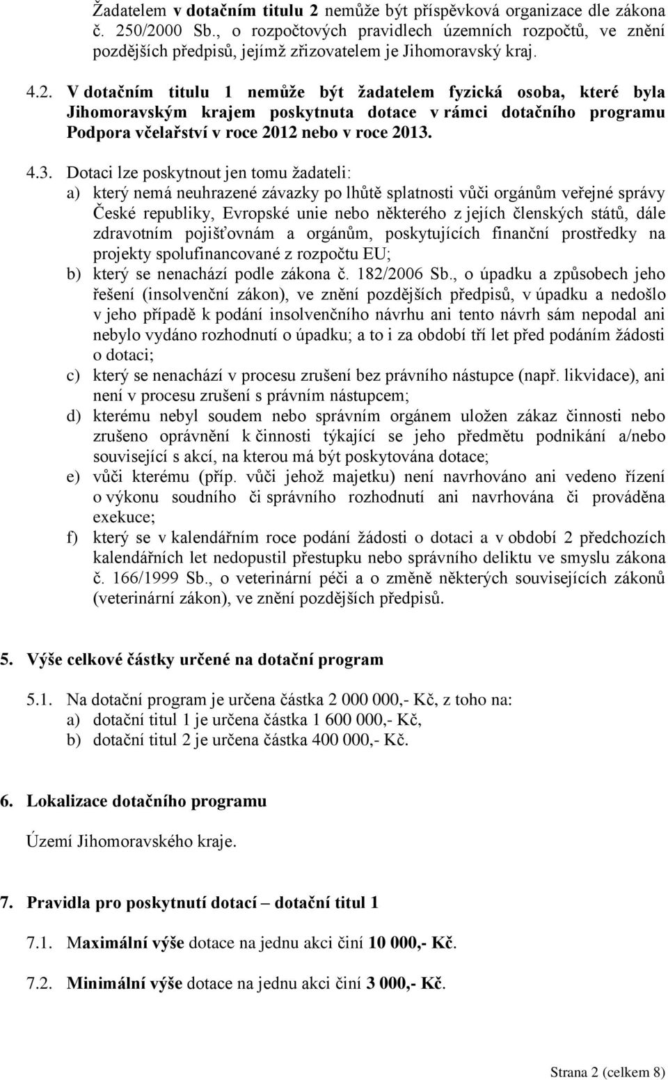 V dotačním titulu 1 nemůže být žadatelem fyzická osoba, které byla Jihomoravským krajem poskytnuta dotace v rámci dotačního programu Podpora včelařství v roce 2012 nebo v roce 2013.