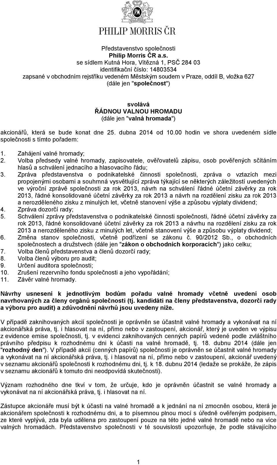 vo společnosti Philip Morris ČR a.s. se sídlem Kutná Hora, Vítězná 1, PSČ 284 03 identifikační číslo: 14803534 zapsané v obchodním rejstříku vedeném Městským soudem v Praze, oddíl B, vložka 627 (dále