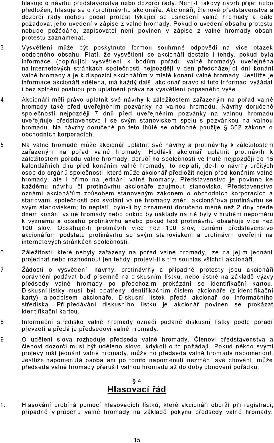 Pokud o uvedení obsahu protestu nebude požádáno, zapisovatel není povinen v zápise z valné hromady obsah protestu zaznamenat. 3.